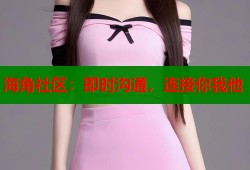 海角社区：即时沟通，连接你我他