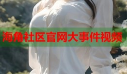 海角社区官网大事件视频