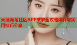 天涯海角社区APP破解全攻略详解与实用技巧分享