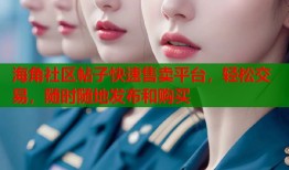 海角社区帖子快速售卖平台，轻松交易，随时随地发布和购买