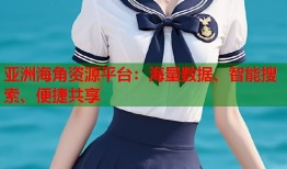 亚洲海角资源平台：海量数据、智能搜索、便捷共享