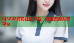 hj3802海角社区下载，海量资源共享平台