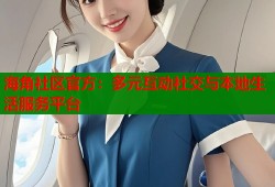海角社区官方：多元互动社交与本地生活服务平台