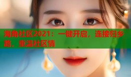 海角社区2021：一键开启，连接归乡路，重温社区情