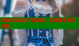 海角社区轻松下载音频，发现更多音乐宝藏