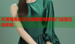 天涯海角社区在线登陆畅享热门话题互动体验