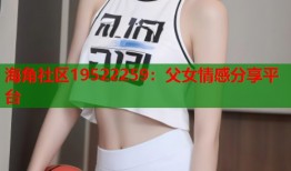 海角社区19522259：父女情感分享平台