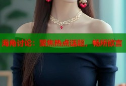 海角讨论：聚焦热点话题，畅所欲言
