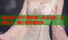 海角社区2021回家路：多元互动，兴趣社交，暖心港湾等你来