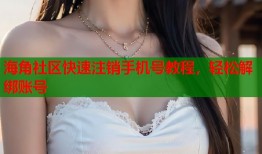 海角社区快速注销手机号教程，轻松解绑账号