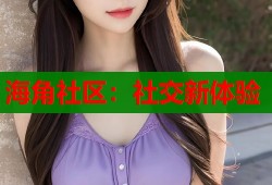 海角社区：社交新体验