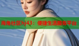 海角社区hj43：便捷生活服务平台