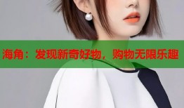 海角：发现新奇好物，购物无限乐趣