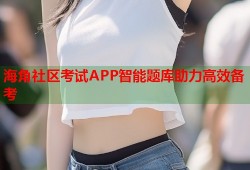 海角社区考试APP智能题库助力高效备考