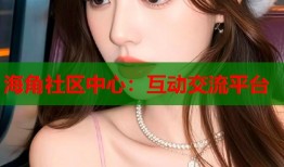 海角社区中心：互动交流平台