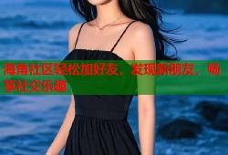 海角社区轻松加好友，发现新朋友，畅享社交乐趣