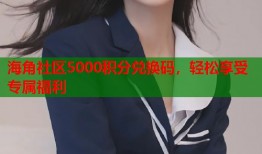 海角社区5000积分兑换码，轻松享受专属福利