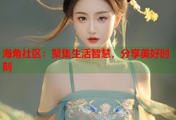 海角社区：聚集生活智慧，分享美好时刻