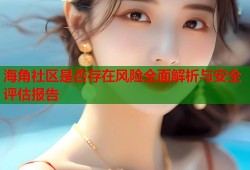 海角社区是否存在风险全面解析与安全评估报告