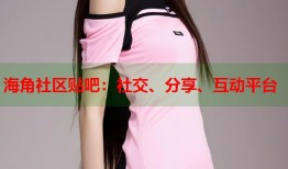 海角社区贴吧：社交、分享、互动平台
