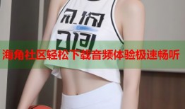海角社区轻松下载音频体验极速畅听