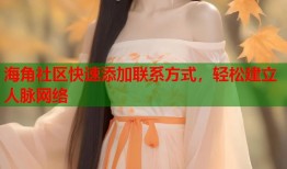 海角社区快速添加联系方式，轻松建立人脉网络