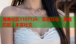 海角社区1107126：实时互动、智能匹配、丰富社交