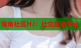 海角社区HJ：社交互动平台