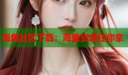 海角社区下载：海量资源任你拿