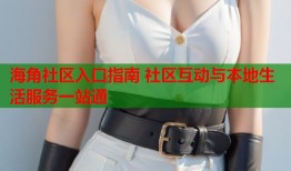 海角社区入口指南 社区互动与本地生活服务一站通