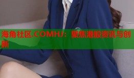 海角社区.COMHJ：聚焦港股资讯与创新