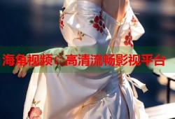 海角视频：高清流畅影视平台