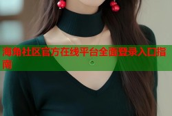 海角社区官方在线平台全面登录入口指南