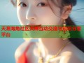 天涯海角社区大神互动交流与知识分享平台