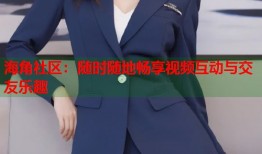 海角社区：随时随地畅享视频互动与交友乐趣