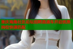 重庆海角社区论坛招聘直通车开启优质岗位快速匹配