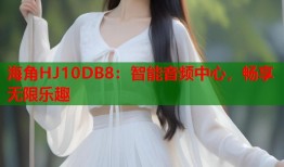 海角HJ10DB8：智能音频中心，畅享无限乐趣