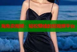 海角卖视频：轻松赚钱的短视频平台