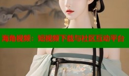 海角视频：短视频下载与社区互动平台