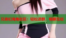 兄弟们海角社区：轻松进群，畅聊互动