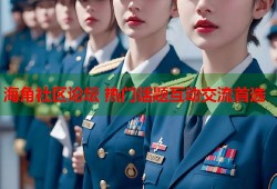 海角社区论坛 热门话题互动交流首选