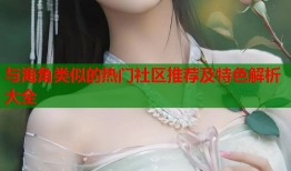 与海角类似的热门社区推荐及特色解析大全