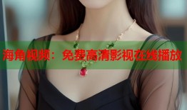 海角视频：免费高清影视在线播放