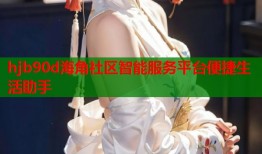 hjb90d海角社区智能服务平台便捷生活助手