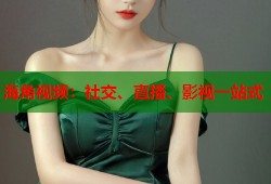 海角视频：社交、直播、影视一站式
