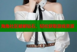 海角社区破解钻石，轻松获取游戏资源