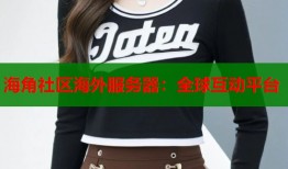 海角社区海外服务器：全球互动平台