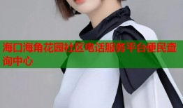 海口海角花园社区电话服务平台便民查询中心