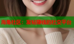 海角社区：发帖赚钱的社交平台