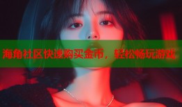 海角社区快速购买金币，轻松畅玩游戏